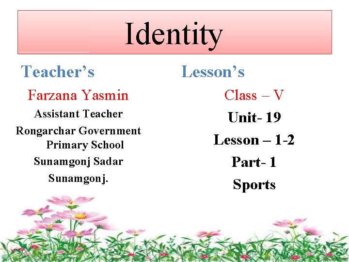 Identity Teacher’s Farzana Yasmin Assistant Teacher Rongarchar Government Primary School Sunamgonj Sadar Sunamgonj. Lesson’s