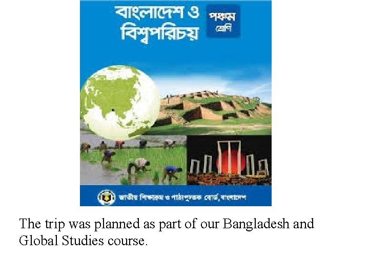 The trip was planned as part of our Bangladesh and Global Studies course. 