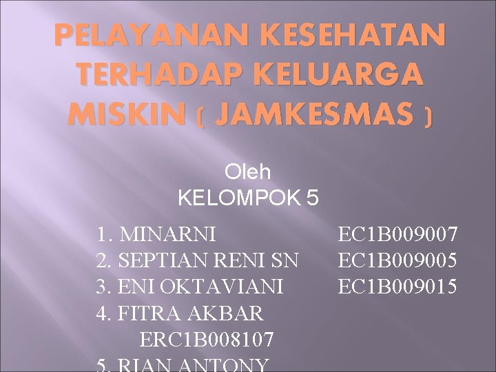 PELAYANAN KESEHATAN TERHADAP KELUARGA MISKIN ( JAMKESMAS ) Oleh KELOMPOK 5 1. MINARNI 2.