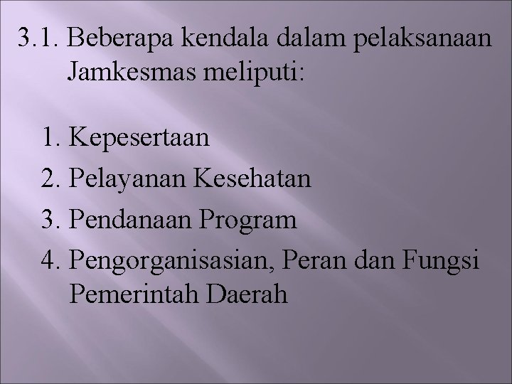 3. 1. Beberapa kendalam pelaksanaan Jamkesmas meliputi: 1. Kepesertaan 2. Pelayanan Kesehatan 3. Pendanaan