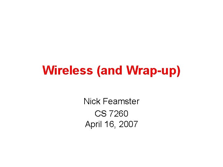 Wireless (and Wrap-up) Nick Feamster CS 7260 April 16, 2007 