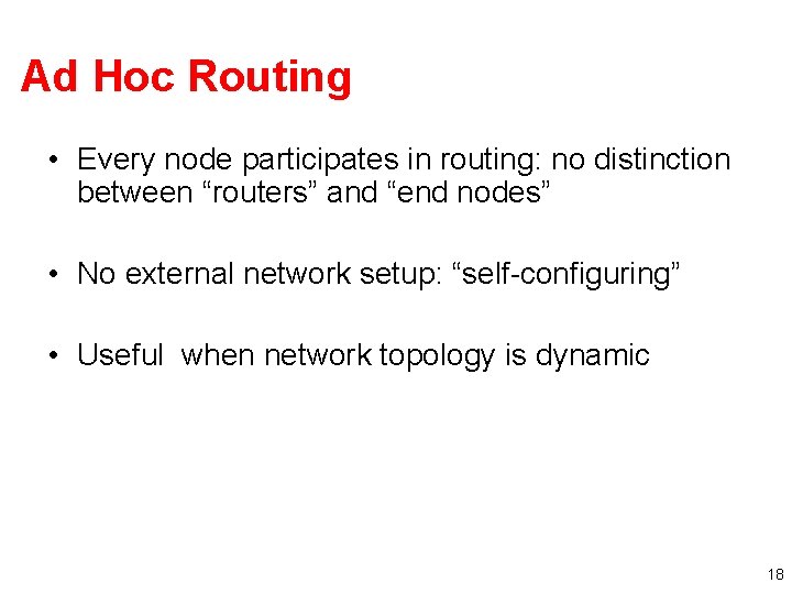 Ad Hoc Routing • Every node participates in routing: no distinction between “routers” and