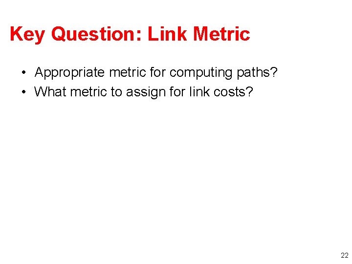 Key Question: Link Metric • Appropriate metric for computing paths? • What metric to