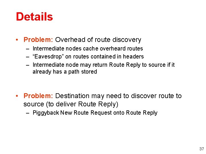 Details • Problem: Overhead of route discovery – Intermediate nodes cache overheard routes –