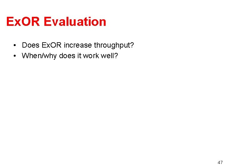 Ex. OR Evaluation • Does Ex. OR increase throughput? • When/why does it work