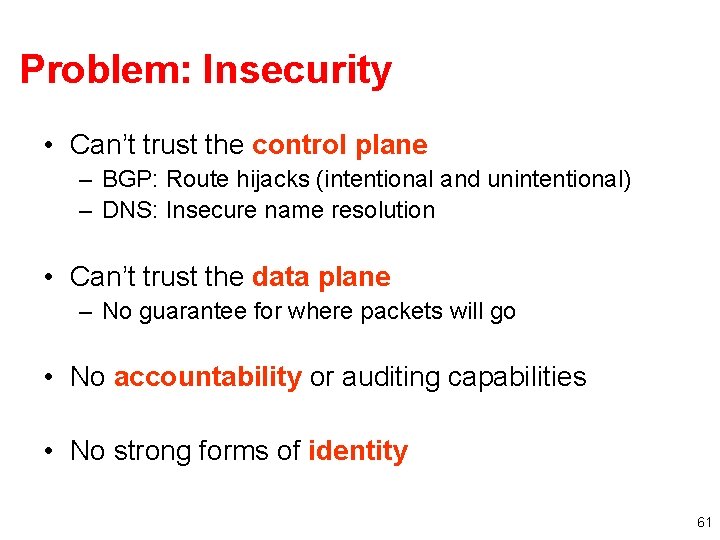 Problem: Insecurity • Can’t trust the control plane – BGP: Route hijacks (intentional and