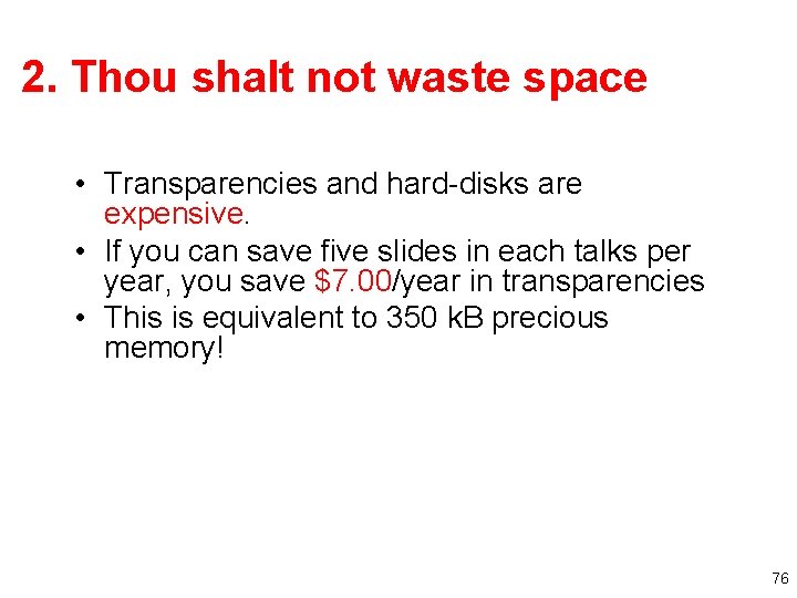 2. Thou shalt not waste space • Transparencies and hard-disks are expensive. • If