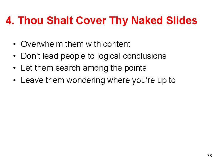 4. Thou Shalt Cover Thy Naked Slides • • Overwhelm them with content Don’t