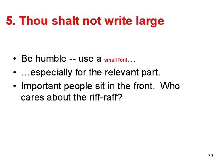 5. Thou shalt not write large • Be humble -- use a small font…