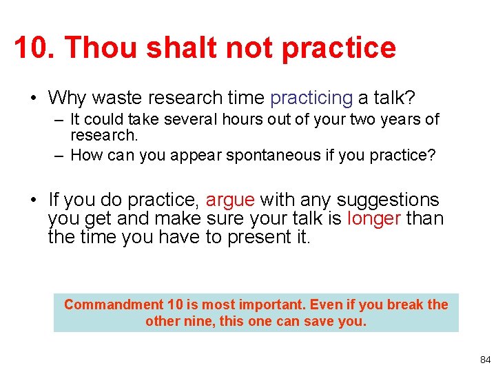 10. Thou shalt not practice • Why waste research time practicing a talk? –