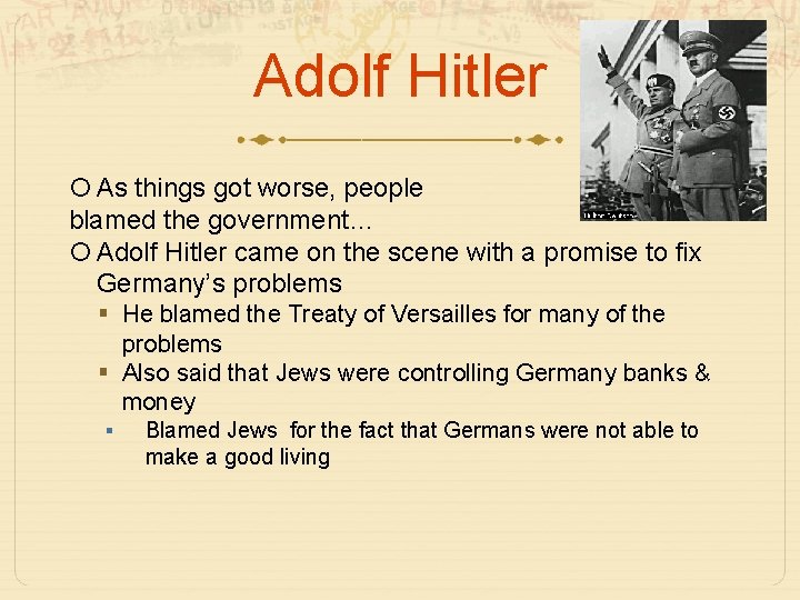 Adolf Hitler As things got worse, people blamed the government… Adolf Hitler came on