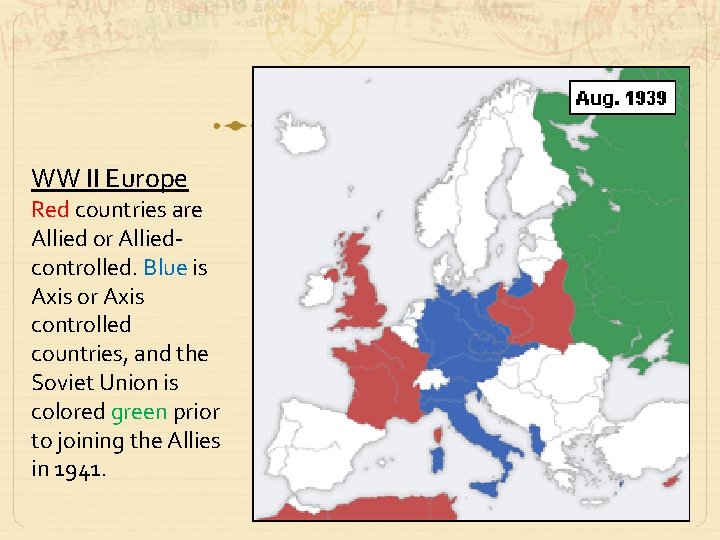 WW II Europe Red countries are Allied or Alliedcontrolled. Blue is Axis or Axis