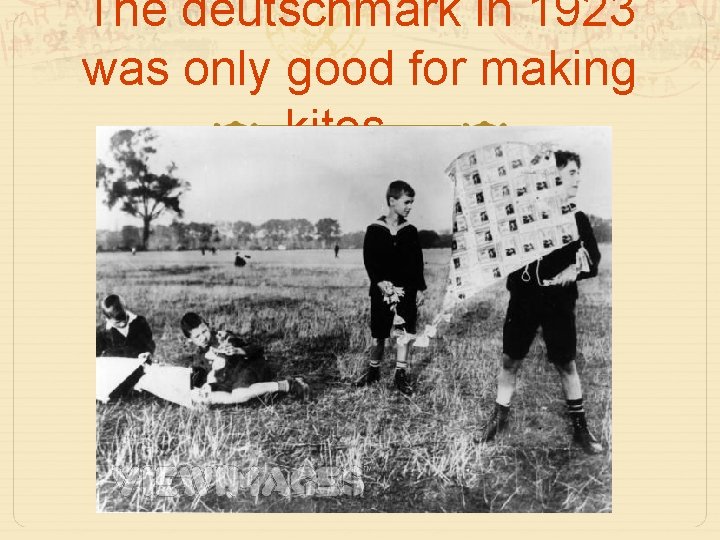 The deutschmark in 1923 was only good for making kites… 