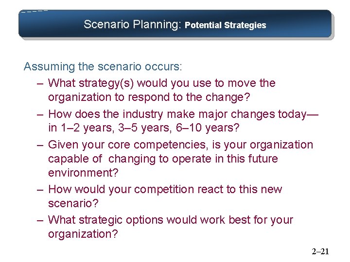 Scenario Planning: Potential Strategies Assuming the scenario occurs: – What strategy(s) would you use