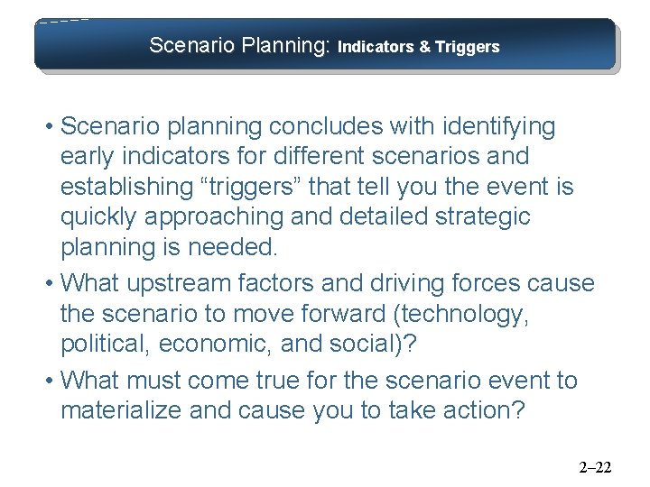 Scenario Planning: Indicators & Triggers • Scenario planning concludes with identifying early indicators for