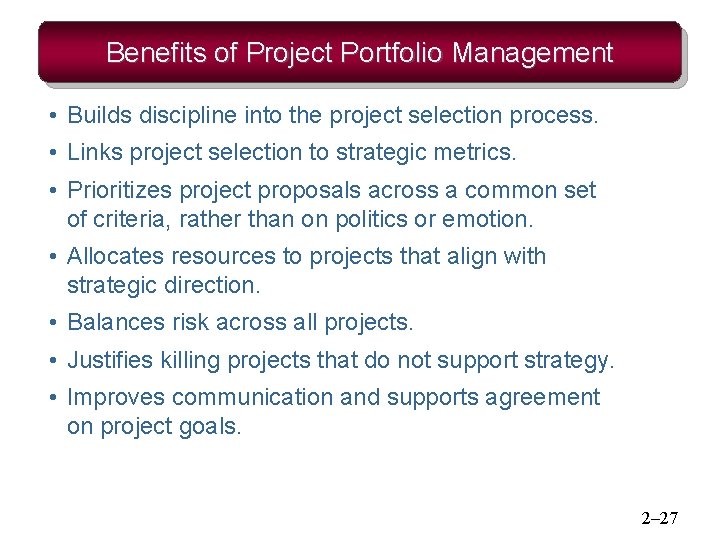 Benefits of Project Portfolio Management • Builds discipline into the project selection process. • Benefits of Project Portfolio Management • Builds discipline into the project selection process. •