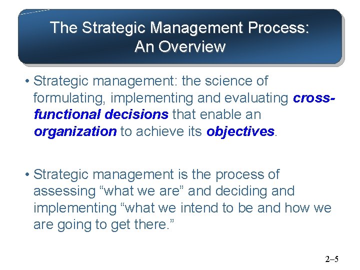 The Strategic Management Process: An Overview • Strategic management: the science of formulating, implementing