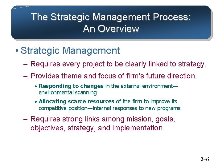 The Strategic Management Process: An Overview • Strategic Management – Requires every project to