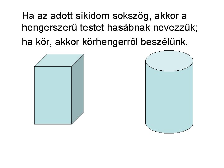 Ha az adott síkidom sokszög, akkor a hengerszerű testet hasábnak nevezzük; ha kör, akkor