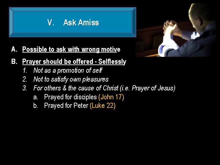 V. Ask Amiss A. Possible to ask with wrong motive B. Prayer should be