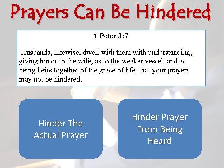 Prayers Can Be Hindered 1 Peter 3: 7 Husbands, likewise, dwell with them with