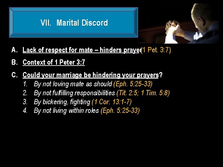 VII. Marital Discord A. Lack of respect for mate – hinders prayer(1 Pet. 3: