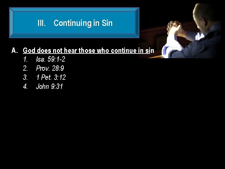 III. Continuing in Sin A. God does not hear those who continue in sin