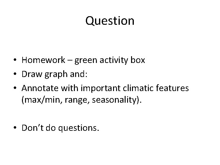 Question • Homework – green activity box • Draw graph and: • Annotate with