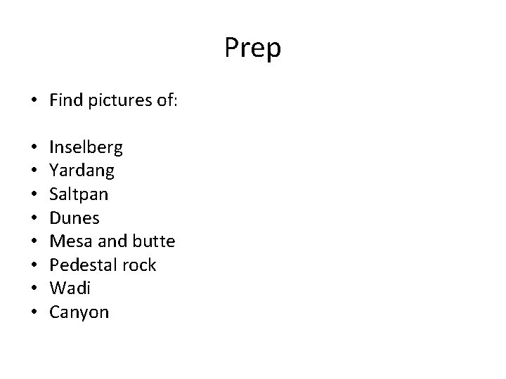 Prep • Find pictures of: • • Inselberg Yardang Saltpan Dunes Mesa and butte