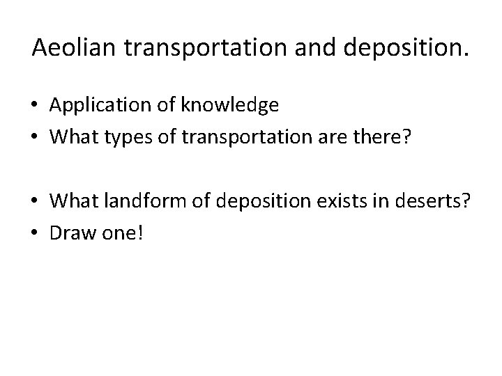 Aeolian transportation and deposition. • Application of knowledge • What types of transportation are