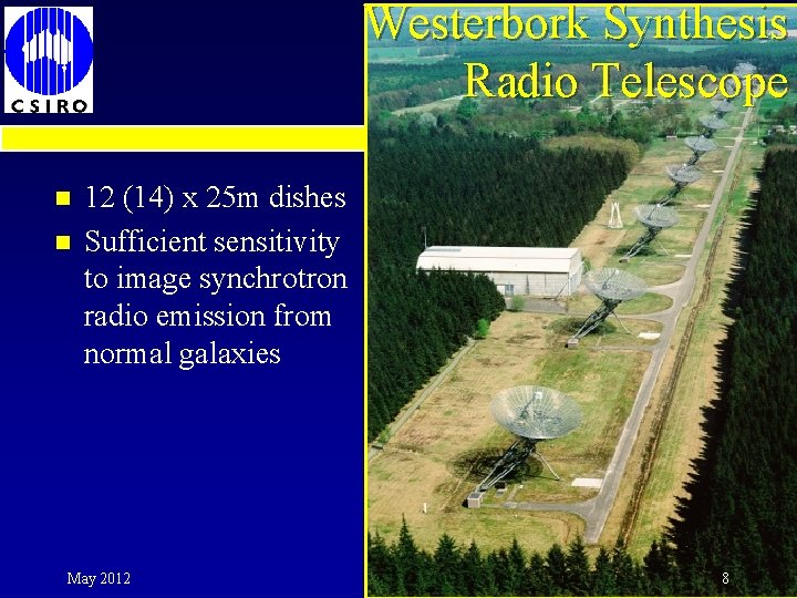 Westerbork Synthesis Radio Telescope n n 12 (14) x 25 m dishes Sufficient sensitivity