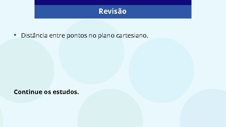 Revisão • Distância entre pontos no plano cartesiano. Continue os estudos. 