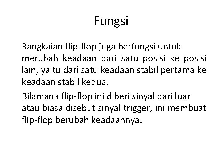 Fungsi Rangkaian flip-flop juga berfungsi untuk merubah keadaan dari satu posisi ke posisi lain,