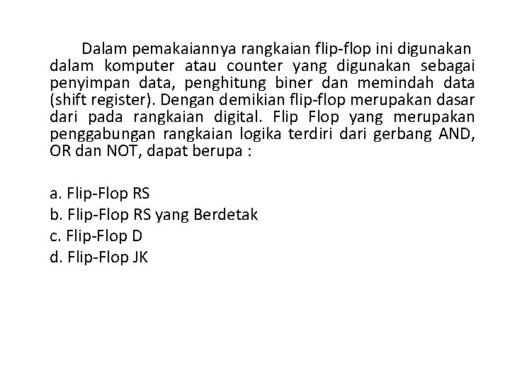 Dalam pemakaiannya rangkaian flip-flop ini digunakan dalam komputer atau counter yang digunakan sebagai penyimpan