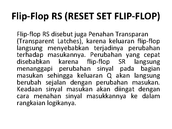 Flip-Flop RS (RESET FLIP-FLOP) Flip-flop RS disebut juga Penahan Transparan (Transparent Latches), karena keluaran