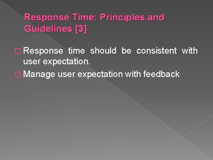 Response Time: Principles and Guidelines [3] � Response time should be consistent with user