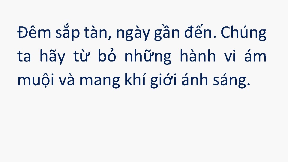 Ðêm sắp tàn, ngày gần đến. Chúng ta hãy từ bỏ những hành vi