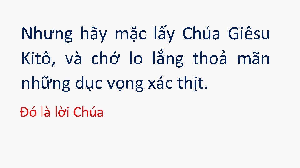 Nhưng hãy mặc lấy Chúa Giêsu Kitô, và chớ lo lắng thoả mãn những