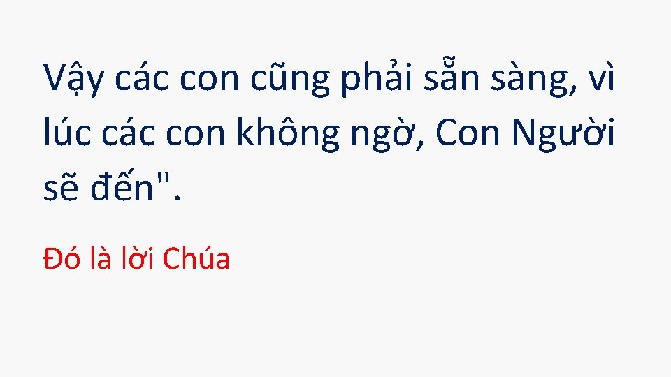 Vậy các con cũng phải sẵn sàng, vì lúc các con không ngờ, Con