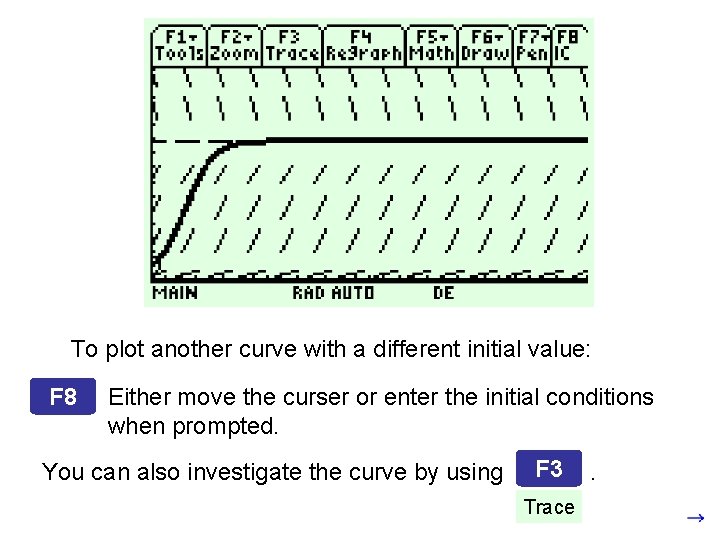 To plot another curve with a different initial value: F 8 Either move the