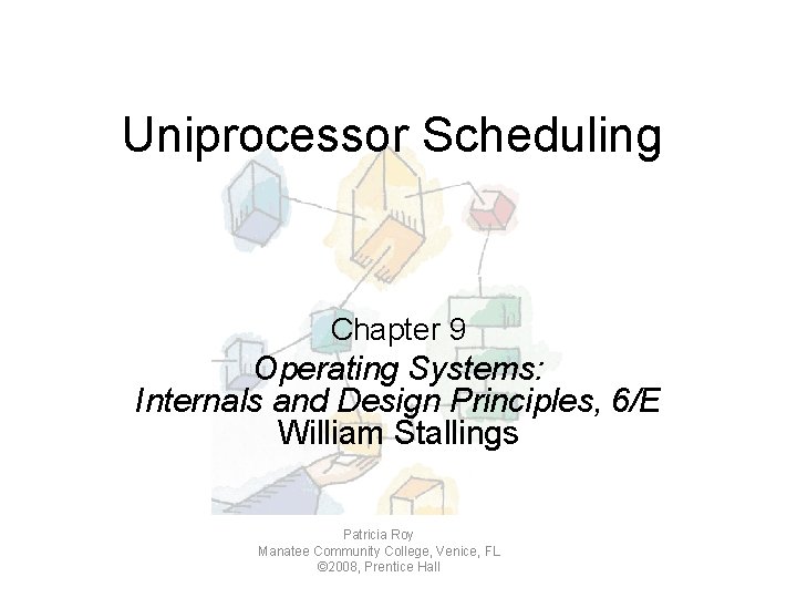 Uniprocessor Scheduling Chapter 9 Operating Systems: Internals and Design Principles, 6/E William Stallings Patricia