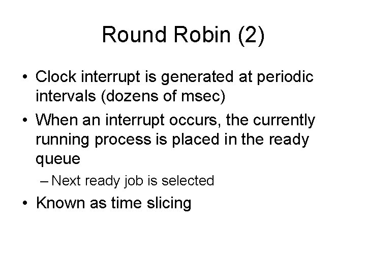 Round Robin (2) • Clock interrupt is generated at periodic intervals (dozens of msec)