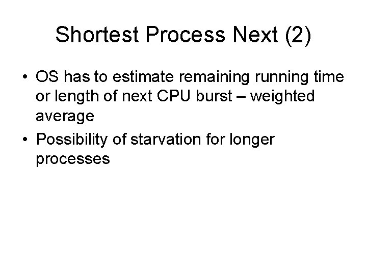 Shortest Process Next (2) • OS has to estimate remaining running time or length