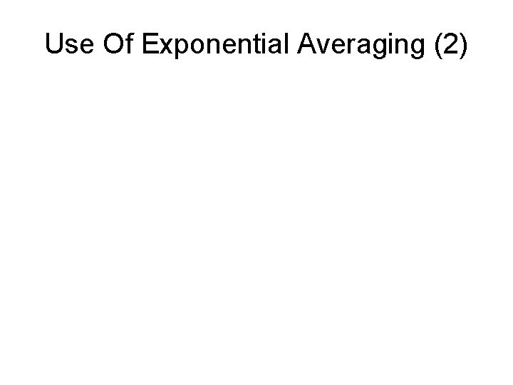 Use Of Exponential Averaging (2) 