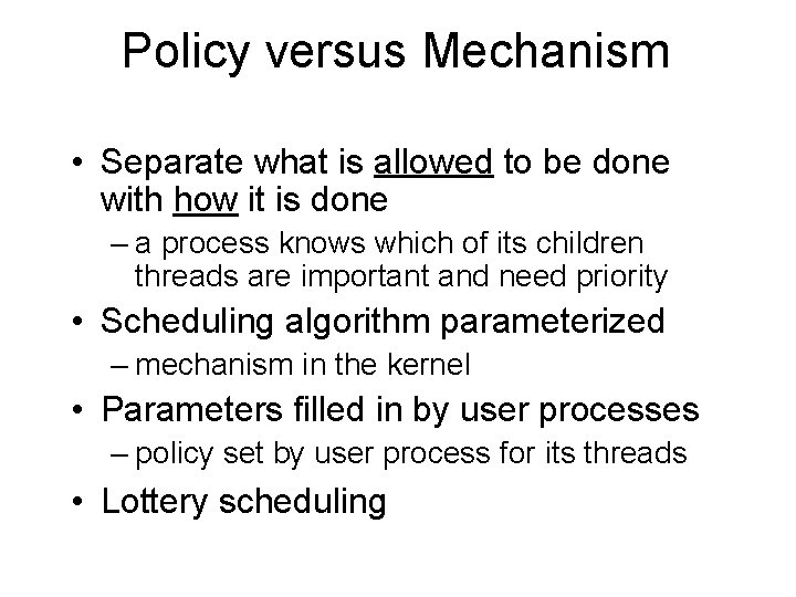 Policy versus Mechanism • Separate what is allowed to be done with how it