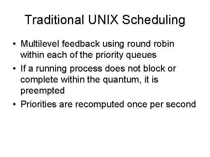 Traditional UNIX Scheduling • Multilevel feedback using round robin within each of the priority