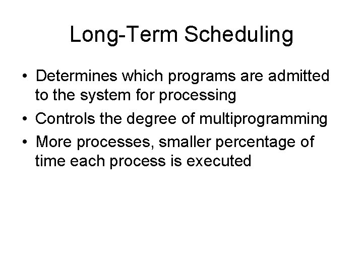 Long-Term Scheduling • Determines which programs are admitted to the system for processing •
