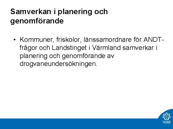 Samverkan i planering och genomförande • Kommuner, friskolor, länssamordnare för ANDTfrågor och Landstinget i