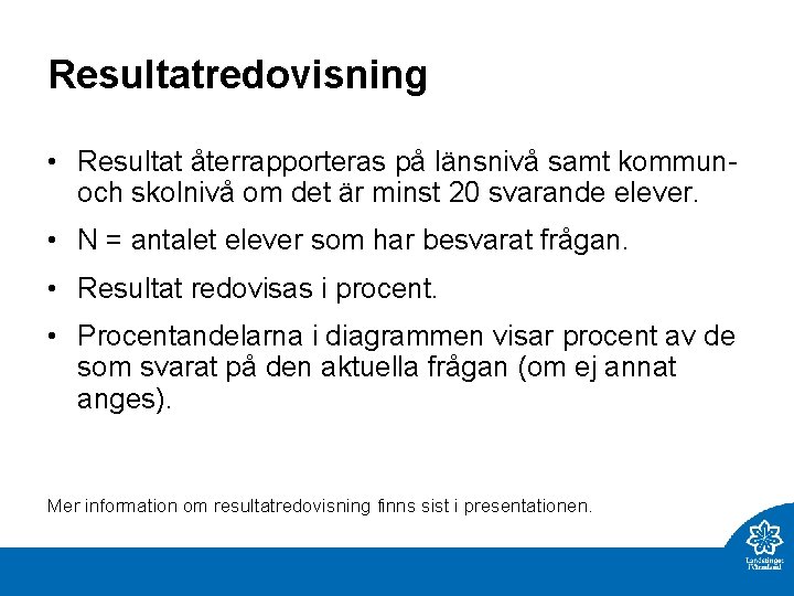 Resultatredovisning • Resultat återrapporteras på länsnivå samt kommunoch skolnivå om det är minst 20