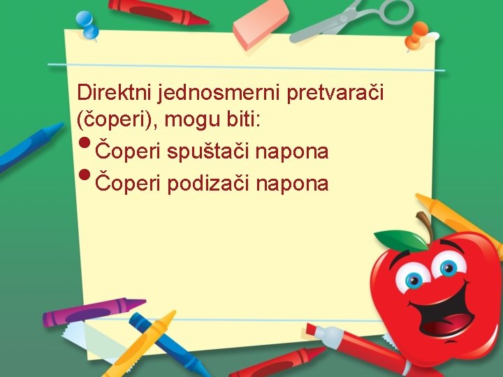 Direktni jednosmerni pretvarači (čoperi), mogu biti: Čoperi spuštači napona Čoperi podizači napona • •